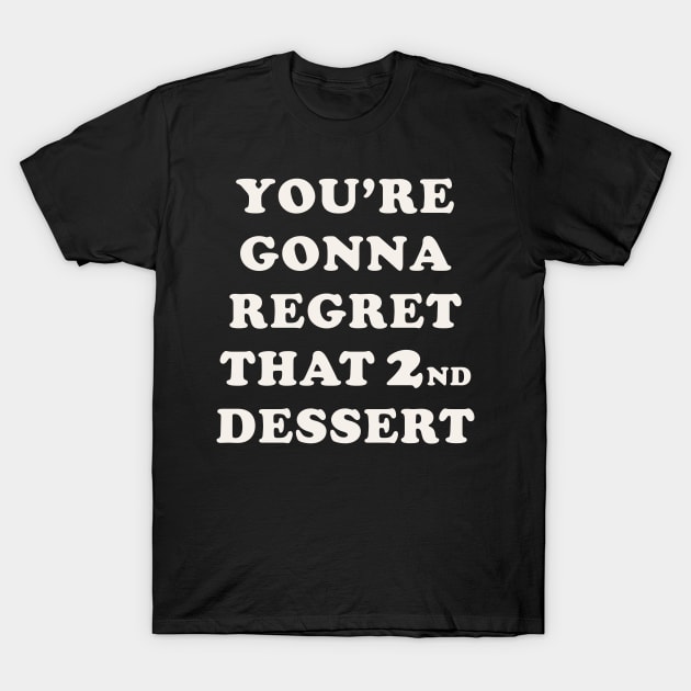 You're Gonna Regret That 2nd Dessert T-Shirt by n23tees